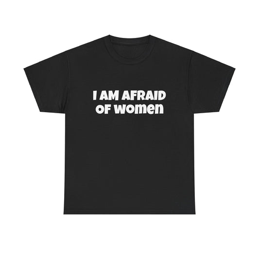 I am scared of women heavy cotton tee